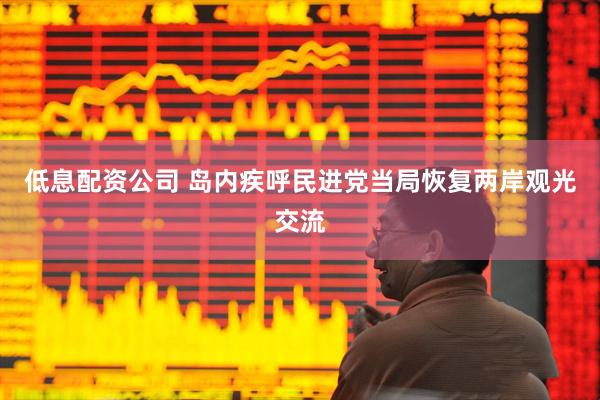 低息配资公司 岛内疾呼民进党当局恢复两岸观光交流